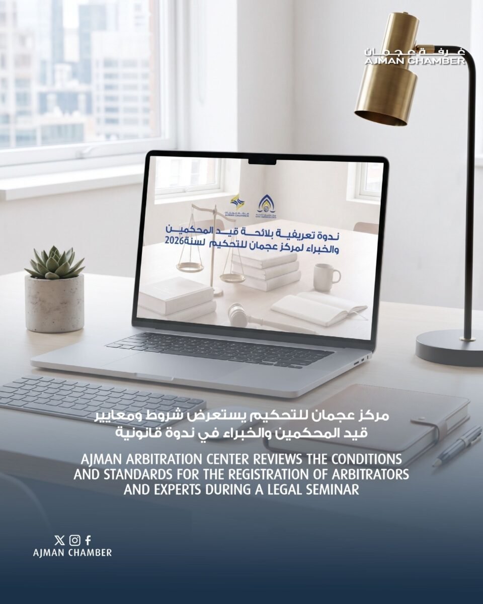 مركز عجمان للتحكيم يستعرض شروط ومعايير قيد المحكمين والخبراء في ندوة قانونية